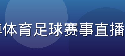 贝博体育足球赛事直播覆盖